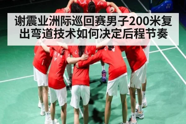 谢震业洲际巡回赛男子200米复出弯道技术如何决定后程节奏（kaiyun）